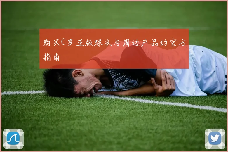 购买C罗正版球衣与周边产品的官方指南