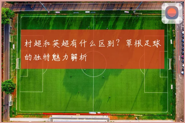 村超和英超有什么区别？草根足球的独特魅力解析