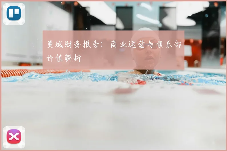 曼城财务报告：商业运营与俱乐部价值解析