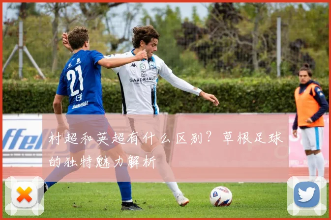 村超和英超有什么区别？草根足球的独特魅力解析